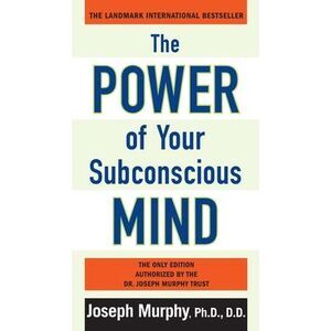 The Power of Your Subconscious Mind -- Joseph Murphy